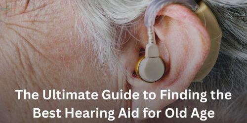 Best Hearing Aid for Old Age